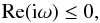 \begin{equation} \mathrm{Re}({\rm i}\omega) \le 0\comma \end{equation}