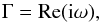 \begin{equation} \Gamma = \mathrm{Re}({\rm i}\omega)\comma \end{equation}
