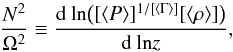 \begin{equation} \frac{N^{2}}{\Omega^2}\equiv\frac{{\rm d}\:\mathrm{ln}\big([\langle{P}\rangle]^{1/[\langle{\Gamma}\rangle]}[\langle{\rho}\rangle]\big)}{{\rm d}\:\mathrm{ln}z}, \end{equation}
