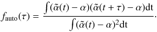 \begin{equation} f_\mathrm{auto}(\tau) = \frac{\int(\tilde{\alpha}(t)-\alpha)(\tilde{\alpha}(t+\tau)-\alpha) \mathrm{dt}}{\int(\tilde{\alpha}(t)-\alpha)^2 \mathrm{dt}}\cdot \end{equation}