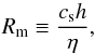 \begin{equation} R_\mathrm{m}\equiv\frac{c_{\rm s} h}{\eta}, \end{equation}