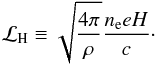 \begin{equation} \mathcal{L}_\mathrm{H}\equiv\sqrt{\frac{4\pi}{\rho}}\frac{n_{\rm e} eH}{c}\cdot \end{equation}