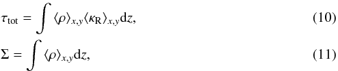 \begin{eqnarray} &&\tau_\mathrm{tot} = \int{\langle{\rho}\rangle_{x,y}\langle{\kappa_{\rm R}}\rangle_{x,y}{\rm d}z}, \\ &&\Sigma=\int{\langle{\rho}\rangle_{x,y}{\rm d}z}, \end{eqnarray}