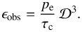 \begin{equation} \epsilon _{\rm obs}= \frac{p_{\rm e}}{\tau_{\rm c}} \, \mathcal{D}^3. \label{eq:emisobs} \end{equation}