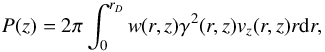 \begin{equation} P(z) = 2 \pi \int_0^{r_D} w (r, z) \gamma^2 (r, z) v_z(r,z) r {\rm d}r, \end{equation}