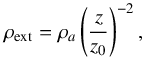 \begin{equation} \rho_{\rm ext} = \rho_a \left( \frac{z}{z_0} \right)^{-2}, \end{equation}