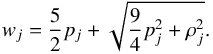 \begin{equation} w_j = \frac{5}{2}p_j + \sqrt{\frac{9}{4}p_j^2 + \rho_j^2}. \end{equation}