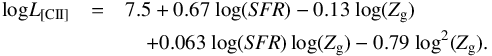 \begin{eqnarray} {\rm log}{L_{\rm {[CII]}}}&=&7.5+0.67~{\log} ({\it SFR}) -0.13~{\log} (Z_{\rm g}) \nonumber\\ &&\quad+0.063~{\log ({\it SFR})\log (Z_{\rm g})}-0.79~{\log ^2(Z_{\rm g})}. \label{LCII_vallini_N2} \end{eqnarray}