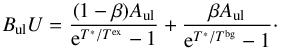 \appendix \setcounter{section}{1} \begin{equation} B_{\rm ul}U = \frac{(1 - \beta) A_{\rm ul}}{{\rm e}^{T^*/T^{\rm ex}} - 1} + \frac{\beta A_{\rm ul}}{{\rm e}^{T^*/T^{\rm bg}} - 1} \cdot \end{equation}