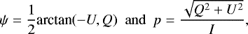 \begin{equation*}\psi = \frac{1}{2}\textrm{arctan}(-U,Q) {\,\,\,\rm and \,\,\,} p = \frac{\sqrt{Q^2&#x002B;U^2}}{I}, \end{equation*}