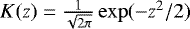 $K(z) = \frac{1}{\sqrt{2\pi}} \exp ( - z^2 / 2 )$