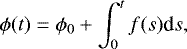 \begin{equation*}\phi(t) = \phi_0 &#x002B; \int_0^t f(s)\textrm{d}s, \end{equation*}