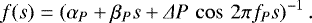 \begin{equation*}f(s) = \left( \alpha_{P} &#x002B; \beta_{P} s &#x002B; \Delta P \, \cos \, 2 \pi f_{P} s \right)^{-1}. \end{equation*}