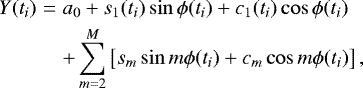 \begin{eqnarray*} Y(t_i) &=& a_0 &#x002B; s_1(t_i) \sin \phi(t_i) &#x002B; c_1(t_i) \cos \phi(t_i) \nonumber \\ & &&#x002B; \sum_{m = 2}^{M} \left[ s_m \sin m \phi(t_i) &#x002B; c_m \cos m\phi(t_i) \right], \end{eqnarray*}