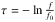 \hbox{$\tau = -\ln\frac{f}{f_0}$}