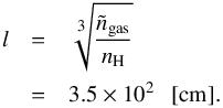 \appendix \setcounter{section}{2} \begin{eqnarray*} l &=& \sqrt[\leftroot{-1}\uproot{2}\scriptstyle 3] {\frac{\tilde{n}_{\rm gas}}{n_{\rm H}}}\\ &=& 3.5 \times 10^2 {\rm ~~~[cm].} \end{eqnarray*}