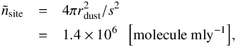 \appendix \setcounter{section}{2} \begin{eqnarray*} \tilde{n}_{\rm site} &=& 4 \pi r_{\rm dust} ^2/s^2 \\ &=& 1.4 \times 10^6 {\rm ~~~\left[molecule~mly^{-1}\right]}, \end{eqnarray*}