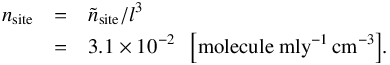 \appendix \setcounter{section}{2} \begin{eqnarray*} n_{\rm site} &=& \tilde{n}_{\rm site} /l^3 \\ &=& 3.1 \times 10^{-2} {\rm ~~~\left[molecule~mly^{-1}\,cm^{-3}\right]}. \end{eqnarray*}