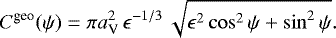 \begin{equation*} C^{\textrm{geo}}(\psi) = \pi a_{\textrm{V}}^2 \,\epsilon^{-1/3}\,\sqrt{\epsilon^2\cos^2{\psi}&#x002B;\sin^2{\psi}}. \end{equation*}