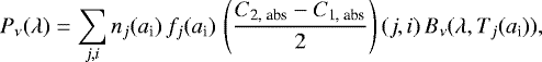 \begin{equation*} P_{\nu}(\lambda) = \sum_{j,i} n_j(a_{\textrm{i}})\,f_j(a_{\textrm{i}})\,\left(\frac{C_{\textrm{2, abs}}-C_{\textrm{1, abs}}}{2}\right)(j,i)\,B_{\nu}(\lambda,T_j(a_{\textrm{i}})), \end{equation*}