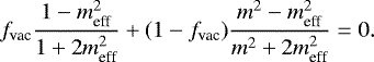 \begin{equation*}f_{\textrm{vac}} \frac{1-m_{\textrm{eff}}^2}{1&#x002B;2m_{\textrm{eff}}^2}&#x002B;(1-f_{\textrm{vac}})\frac{m^2-m_{\textrm{eff}}^2}{m^2&#x002B;2m_{\textrm{eff}}^2} = 0. \end{equation*}