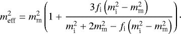 \begin{equation*}m_{\textrm{eff}}^2 = m_{\textrm{m}}^2\left(1&#x002B;\frac{3f_{\textrm{i}}\left(m_{\textrm{i}}^2-m_{\textrm{m}}^2\right)}{m_{\textrm{i}}^2&#x002B;2m_{\textrm{m}}^2-f_{\textrm{i}}\left(m_{\textrm{i}}^2-m_{\textrm{m}}^2\right)}\right)\cdot \end{equation*}
