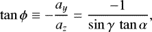 \begin{equation*} \tan{\phi} \equiv -\frac{a_y}{a_z} = \frac{-1}{\sin{\gamma}\,\tan{\alpha}}, \end{equation*}