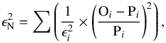 \begin{equation} \label{eq:error_fitmethod} \epsilon_\text{N}^2 = {\sum} \left( \frac{1}{\epsilon_i^2} \times \left(\frac{\text{O}_i-\text{P}_i}{\text{P}_i}\right)^2\right) , \end{equation}