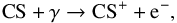 \begin{equation} \label{eq:CSphotoIo} \text{CS} + \gamma \rightarrow \text{CS}^+ + {\rm e}^- , \end{equation}
