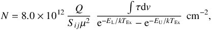 \begin{equation} \label{eq:colDens} N = 8.0 \times 10^{12}\, {\frac{Q}{S_{ij}\mu^2} }\hspace{1.5mm} { \frac{\int \tau {\rm d}v}{{\rm e}^{-E_{\rm L}/kT_{\rm Ex}} - {\rm e}^{-E_{\rm U}/kT_{\rm Ex}}} }\hspace{1.5mm} \text{cm}^{-2}, \end{equation}