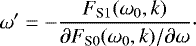 \begin{align*} \omega&#x0027;=-\dfrac{F_{\textrm{S}1}(\omega_0,k)}{\partial F_{\textrm{S}0}(\omega_0,k)/\partial\omega}\cdot\end{align*}