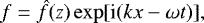 \[ f={\hat f}(z)\exp[\textrm{i}(kx-\omega t)], \]