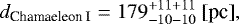 \begin{equation*} d_{\textrm{Chamaeleon\ I}} = 179 ^{+11+11}_{-10-10} \ \textrm{[pc]}, \end{equation*}