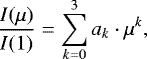 \begin{equation*} \frac{I(\mu)}{I(1)} = \sum_{k=0}^{3} a_{k} \cdot \mu^k,\end{equation*}
