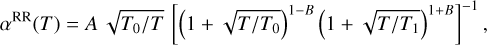 \begin{equation*} \alpha^{\textrm{RR}}(T) = A \, \sqrt{T_0/T} \, \left[ \left(1 &#x002B; \sqrt{T/T_{0}} \right)^{1-B} \left(1 &#x002B; \sqrt{T/T_{1}} \right)^{1&#x002B;B} \right]^{-1},\end{equation*}