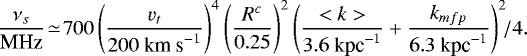 \begin{equation} \frac{\nu_{s}}{\text{MHz}}\!\simeq\!700\left( \frac{v_{t}}{200\text{ km s}^{-1}}\right)^{4}\left( \frac{R^{c}}{0.25}\right)^{2}\left(\frac{<k>}{3.6 \text{ kpc}^{-1}}+\frac{k_{mfp}}{6.3\text{ kpc}^{-1}}\right)^{2}\!\!/4 \label{nu.math} .\end{equation}