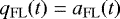 \begin{equation*} q_{\mathrm{FL}}(t) = a_{\mathrm{FL}}(t)\end{equation*}