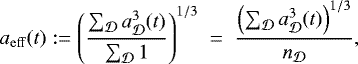 \begin{align*} a_{\mathrm{eff}}(t) : = \left(\frac{\sum_{{\cal D}} a_{{\cal D}}^3(t)}{\sum_{{\cal D}} 1}\right)^{1/3} \; = \; \frac{\left(\sum_{{\cal D}} a_{{\cal D}}^3(t)\right)^{1/3}}{n_{{\cal D}}},\end{align*}