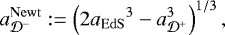 \begin{align*} a_{{\cal D}^-}^{\mathrm{Newt}} := \left( 2 {a_{\mathrm{EdS}}}^3 - a_{{\cal D}^+}^3 \right)^{1/3},\end{align*}