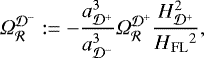 \begin{align*} {\Omega_{{\cal R}}^{{\cal D}^-}} := - \frac{a_{{\cal D}^+}^3}{a_{{\cal D}^-}^3} \Omega_{{\cal R}}^{{\cal D}^+} \frac{H_{{\cal D}^+}^2}{H{_{\mathrm{FL}}}^2}, \end{align*}