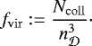 \begin{equation*} f_{\mathrm{vir}} := \frac{N_{\mathrm{coll}}}{n_{{\cal D}}^3}\cdot \end{equation*}