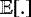$\mathbb{E}[.]$