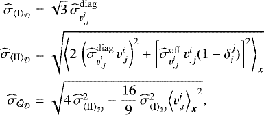 \begin{align*} \widehat{\sigma}_{{\left\langle {{{\mathrm{I}}}} \right\rangle_{{\cal D}}}} &= \sqrt{3} \,{\widehat{\sigma}_{{v}^i_{,j}}^{\mathrm{diag}}} \nonumber \\ \widehat{\sigma}_{{\left\langle {{{\mathrm{II}}}} \right\rangle_{{\cal D}}}} &= \sqrt{ {\left\langle {2 \, \left(\widehat{\sigma}_{{v}^i_{,j}}^{\mathrm{diag}}\, {v}^i_{,i}\right)^2 + \left[\widehat{\sigma}_{{v}^i_{,j}}^{\mathrm{off}}\, {v}^i_{,j} (1-\delta^j_i)\right]^2} \right\rangle}_{{\vec x}} } \nonumber \\ \widehat{\sigma}_{{{\cal Q}}_{{\cal D}}} &= \sqrt{ 4 \, {\widehat{\sigma}_{{\left\langle {{{\mathrm{II}}}} \right\rangle_{{\cal D}}}}}^2 + \frac{16}{9} \, {\widehat{\sigma}_{{\left\langle {{{\mathrm{I}}}} \right\rangle_{{\cal D}}}}}^2 {{\left\langle {{v}^i_{,i}} \right\rangle}_{{\vec x}}}^2 },\end{align*}