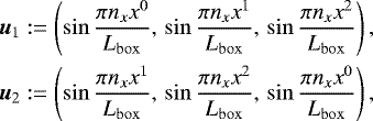 \begin{align*} {\boldsymbol{u}}_1 &:= \left( \sin\frac{\pi n_x x^0 }{L_{\mathrm{box}}},\, \sin\frac{\pi n_x x^1 }{L_{\mathrm{box}}},\, \sin\frac{\pi n_x x^2 }{L_{\mathrm{box}}} \right), \nonumber \\ {\boldsymbol{u}}_2 &:= \left( \sin\frac{\pi n_x x^1 }{L_{\mathrm{box}}},\, \sin\frac{\pi n_x x^2 }{L_{\mathrm{box}}},\, \sin\frac{\pi n_x x^0 }{L_{\mathrm{box}}} \right),\end{align*}