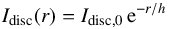 \begin{equation} I_{\rm disc}(r)=I_{\rm disc,0}\,{\rm e}^{-r/h} \end{equation}