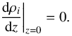 \begin{equation} \left.\frac{{\rm d}\rho_{i}}{{\rm d}z}\right|_{z=0}=0. \end{equation}
