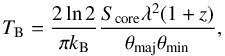 \begin{equation} \label{eq:tb} T_\mathrm{B} = \frac{2\ln 2}{\pi k_\mathrm{B}}\frac{S_\mathrm{core} \lambda^2 (1+z)}{\theta_\mathrm{maj}\theta_\mathrm{min}}, \end{equation}