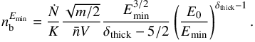 \appendix \setcounter{section}{2} \begin{equation} n_{\rm b}^{E_{\min}} = \frac{\dot{N}}{K} \frac{\sqrt{m/2}}{\bar{n}V} \frac{E_{\min}^{3/2}}{\delta_{\rm thick}-5/2} \left( \frac{E_{0}}{E_{\min}} \right)^{\delta_{\rm thick} -1}. \label{nb_thick} \end{equation}