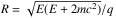 \hbox{$R=\sqrt{E(E+2mc^2)}/q$}