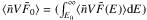 \hbox{$ \langle \bar{n}V\bar{F}_{0}\rangle = ( \int^{\infty}_{E_{0}} \langle \bar{n}V\bar{F}(E) \rangle {\rm d}E )$}